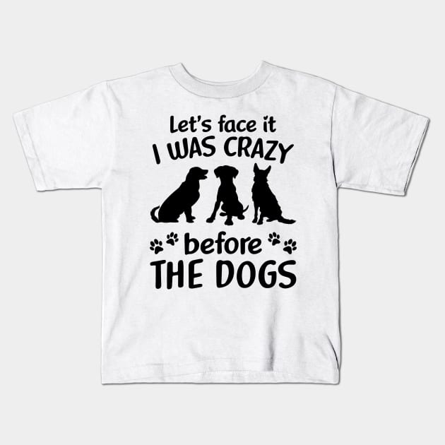 Let_s Face It I Was Crazy Before The Dogs Kids T-Shirt by cruztdk5